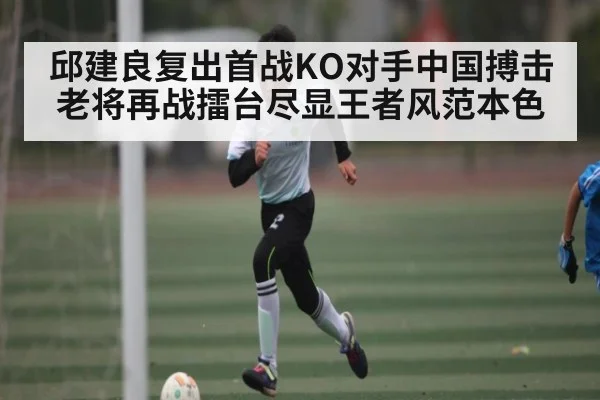邱建良复出首战KO对手中国搏击老将再战擂台尽显王者风范本色